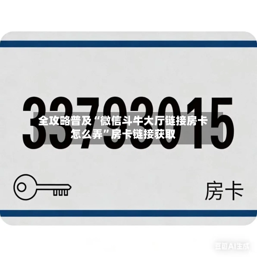全攻略普及“微信斗牛大厅链接房卡怎么弄”房卡链接获取