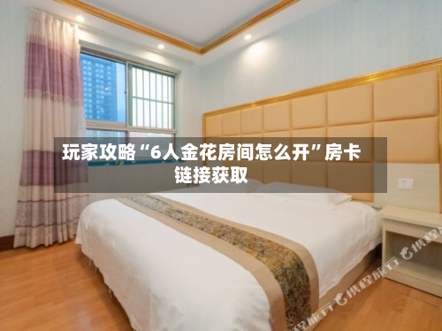 玩家攻略“6人金花房间怎么开”房卡链接获取-第2张图片