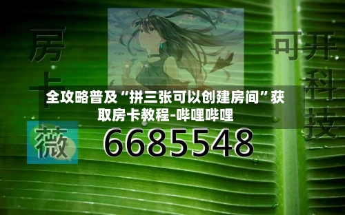 全攻略普及“拼三张可以创建房间”获取房卡教程-哔哩哔哩-第3张图片