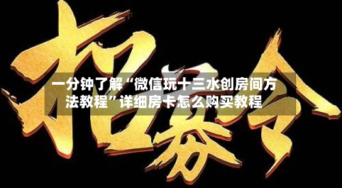一分钟了解“微信玩十三水创房间方法教程”详细房卡怎么购买教程-第3张图片