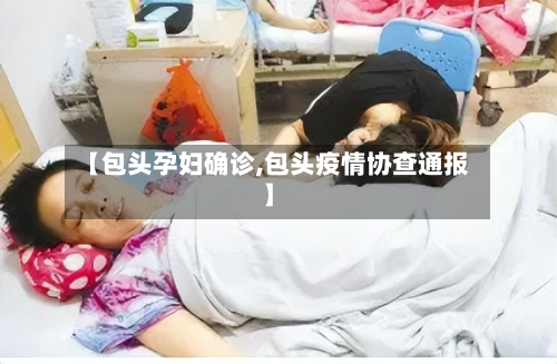 【包头孕妇确诊,包头疫情协查通报】