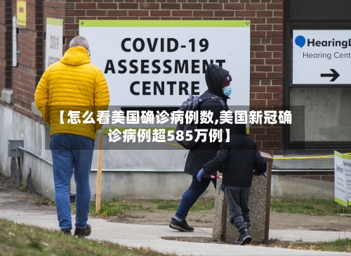 【怎么看美国确诊病例数,美国新冠确诊病例超585万例】-第2张图片