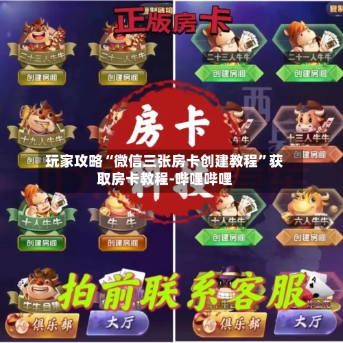 玩家攻略“微信三张房卡创建教程”获取房卡教程-哔哩哔哩
