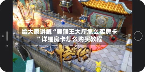 给大家讲解“美猴王大厅怎么买房卡”详细房卡怎么购买教程-第2张图片