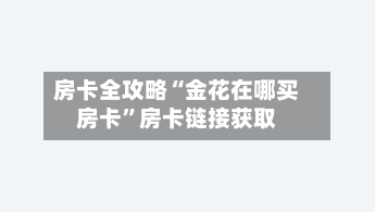 房卡全攻略“金花在哪买房卡”房卡链接获取-第3张图片