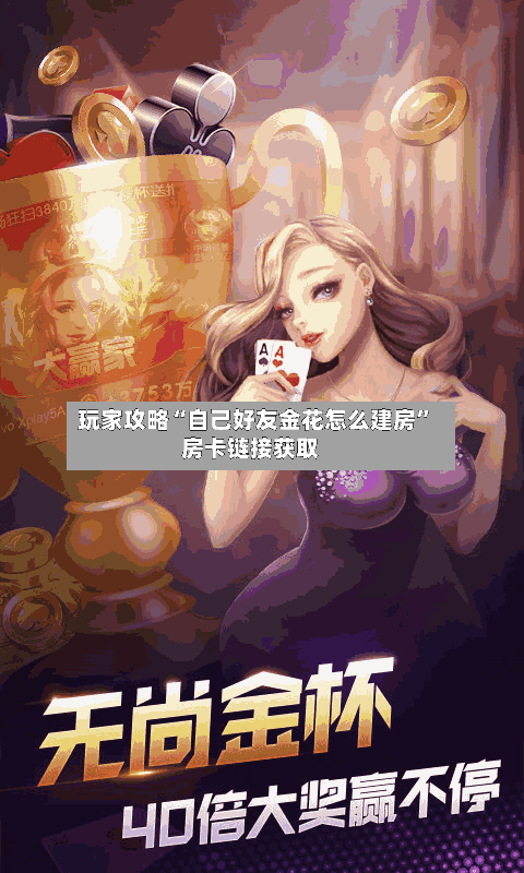 玩家攻略“自己好友金花怎么建房”房卡链接获取