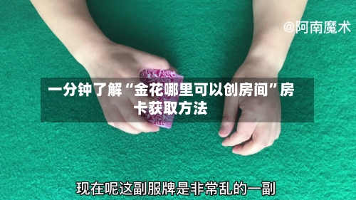 一分钟了解“金花哪里可以创房间”房卡获取方法