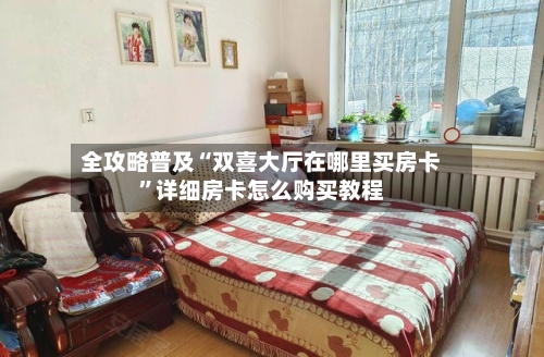 全攻略普及“双喜大厅在哪里买房卡”详细房卡怎么购买教程