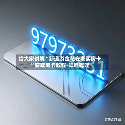给大家讲解“新道游金花在哪买房卡”获取房卡教程-哔哩哔哩-第3张图片