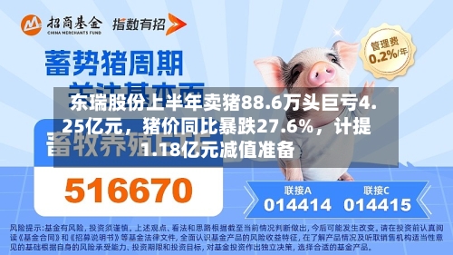 东瑞股份上半年卖猪88.6万头巨亏4.25亿元，猪价同比暴跌27.6%，计提1.18亿元减值准备