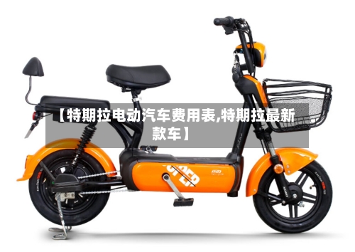 【特期拉电动汽车费用表,特期拉最新款车】-第2张图片