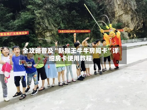 全攻略普及“新猴王牛牛房间卡”详细房卡使用教程