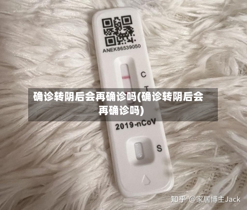 确诊转阴后会再确诊吗(确诊转阴后会再确诊吗)