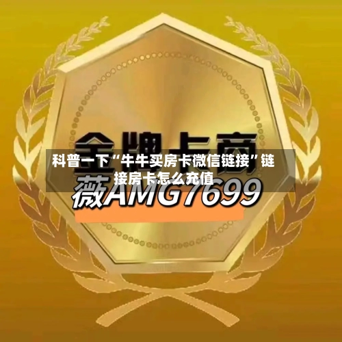 科普一下“牛牛买房卡微信链接”链接房卡怎么充值