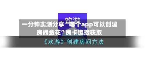 一分钟实测分享“哪个app可以创建房间金花”房卡链接获取-第3张图片
