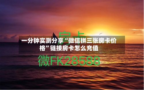 一分钟实测分享“微信拼三张房卡价格”链接房卡怎么充值