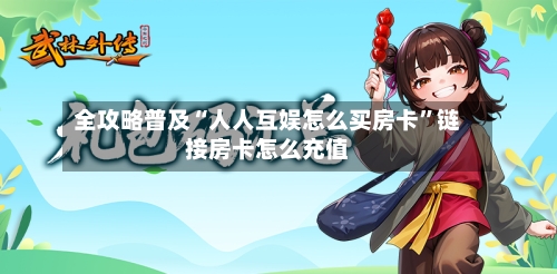 全攻略普及“人人互娱怎么买房卡”链接房卡怎么充值
