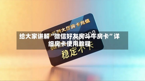 给大家讲解“微信好友房斗牛房卡”详细房卡使用教程