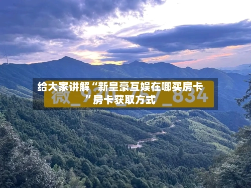 给大家讲解“新皇豪互娱在哪买房卡”房卡获取方式-第2张图片