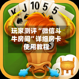 玩家测评“微信斗牛房间	”详细房卡使用教程-第2张图片