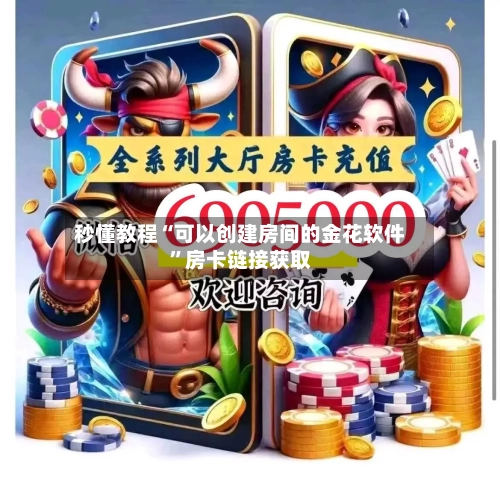 秒懂教程“可以创建房间的金花软件”房卡链接获取