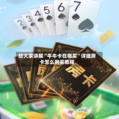 给大家讲解“牛牛卡在哪买”详细房卡怎么购买教程