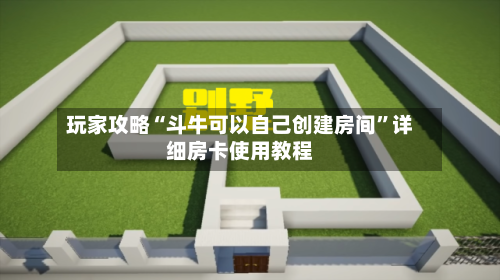 玩家攻略“斗牛可以自己创建房间”详细房卡使用教程-第3张图片