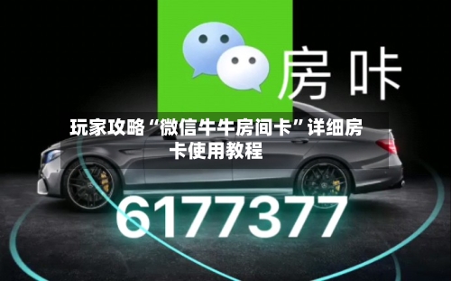 玩家攻略“微信牛牛房间卡”详细房卡使用教程