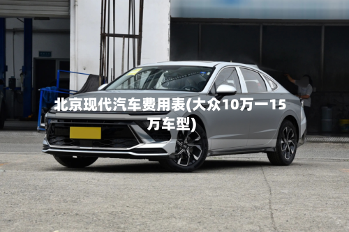 北京现代汽车费用表(大众10万一15万车型)