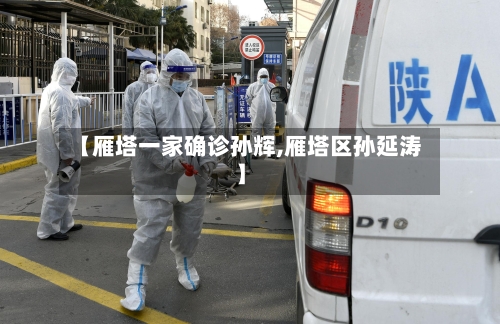 【雁塔一家确诊孙辉,雁塔区孙延涛】