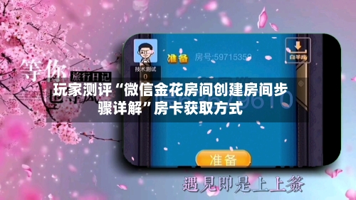 玩家测评“微信金花房间创建房间步骤详解”房卡获取方式-第3张图片