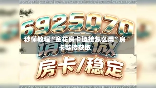 秒懂教程“金花房卡链接怎么用”房卡链接获取