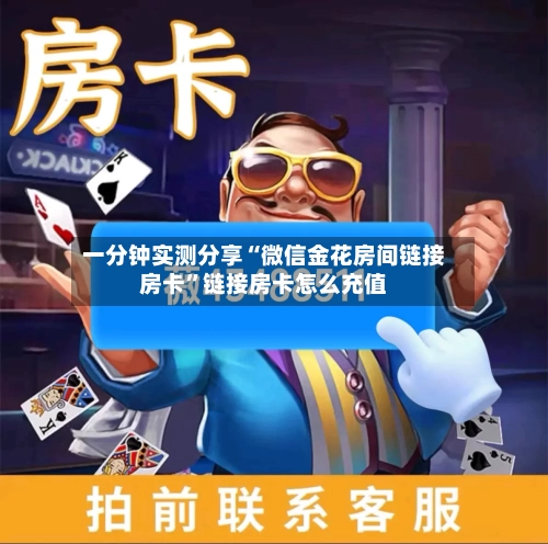 一分钟实测分享“微信金花房间链接房卡	”链接房卡怎么充值-第2张图片