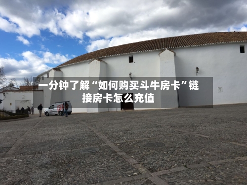 一分钟了解“如何购买斗牛房卡”链接房卡怎么充值