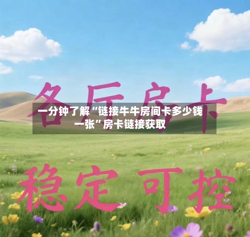 一分钟了解“链接牛牛房间卡多少钱一张	”房卡链接获取-第2张图片