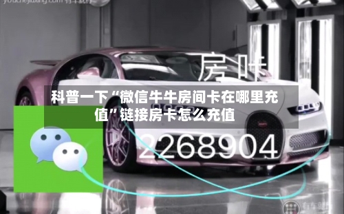 科普一下“微信牛牛房间卡在哪里充值”链接房卡怎么充值