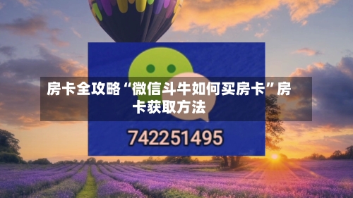 房卡全攻略“微信斗牛如何买房卡	”房卡获取方法-第3张图片