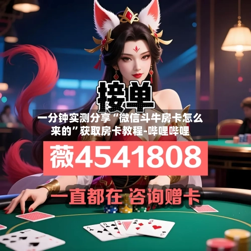一分钟实测分享“微信斗牛房卡怎么来的”获取房卡教程-哔哩哔哩