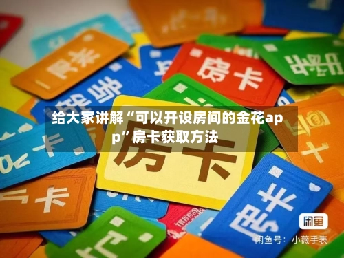 给大家讲解“可以开设房间的金花app	”房卡获取方法-第2张图片