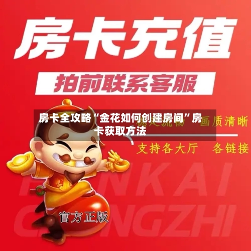 房卡全攻略“金花如何创建房间”房卡获取方法