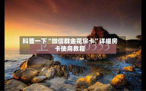 科普一下“微信群金花房卡”详细房卡使用教程