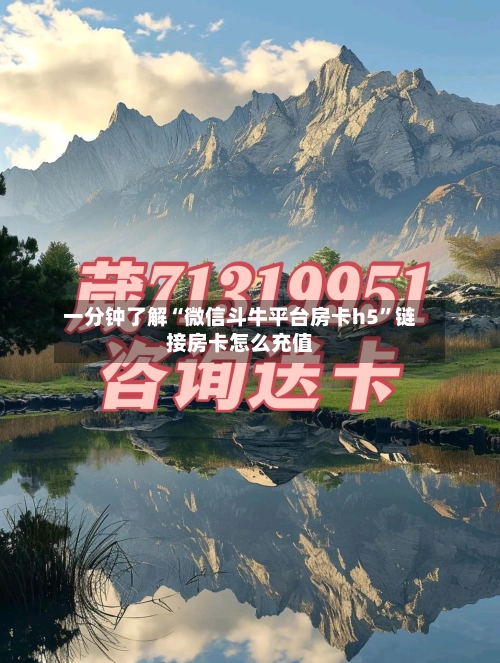 一分钟了解“微信斗牛平台房卡h5”链接房卡怎么充值