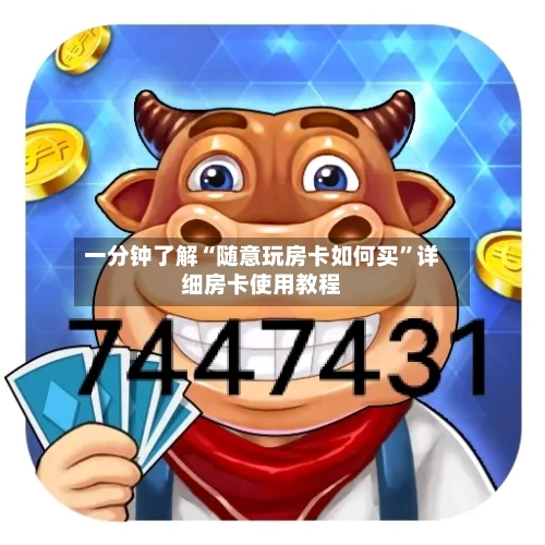 一分钟了解“随意玩房卡如何买”详细房卡使用教程