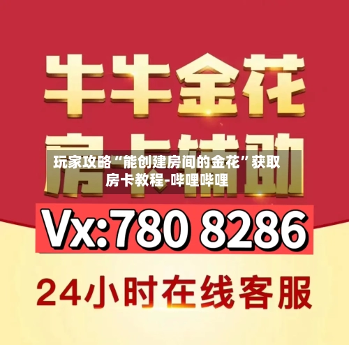 玩家攻略“能创建房间的金花”获取房卡教程-哔哩哔哩