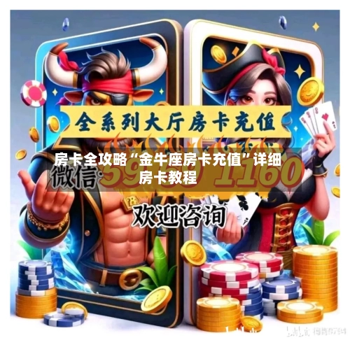房卡全攻略“金牛座房卡充值”详细房卡教程-第2张图片