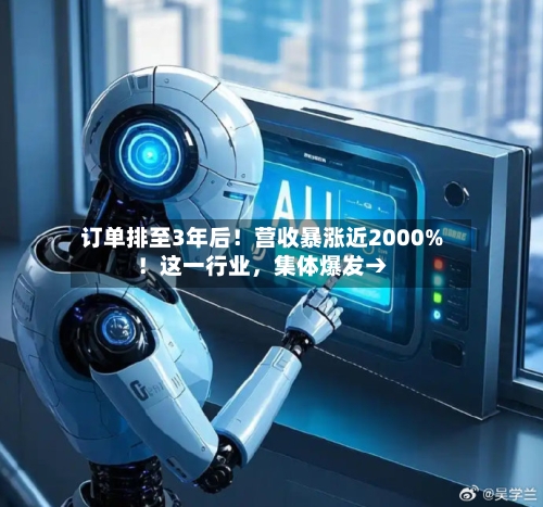 订单排至3年后！营收暴涨近2000%！这一行业，集体爆发→