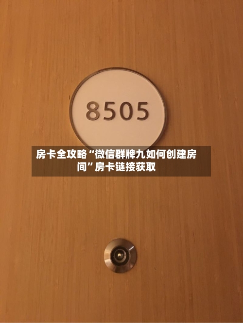 房卡全攻略“微信群牌九如何创建房间”房卡链接获取