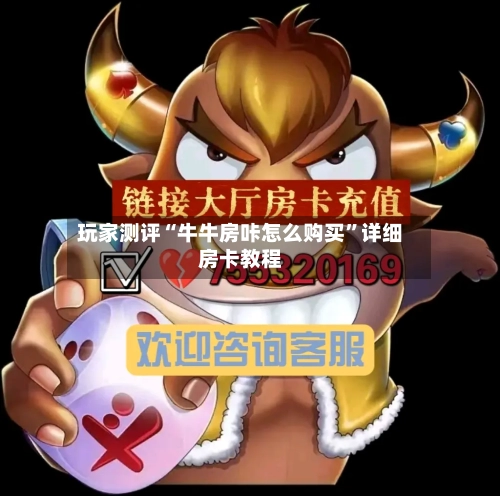 玩家测评“牛牛房咔怎么购买”详细房卡教程