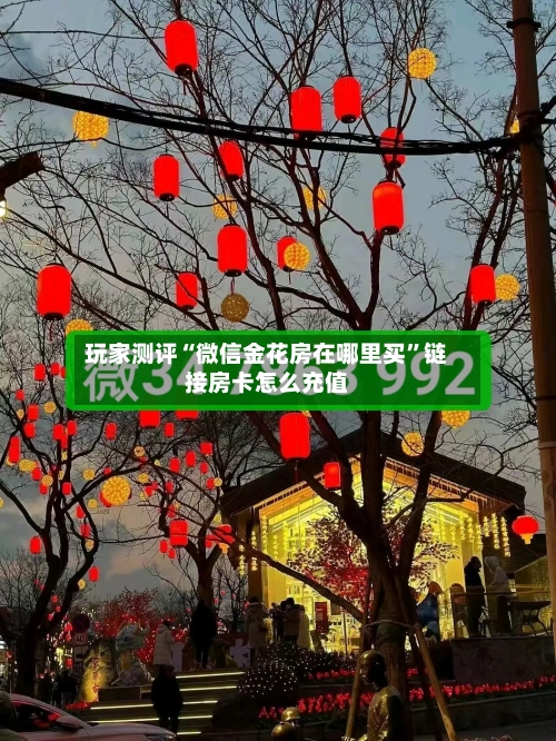 玩家测评“微信金花房在哪里买”链接房卡怎么充值