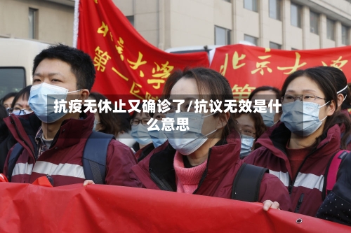 抗疫无休止又确诊了/抗议无效是什么意思-第3张图片